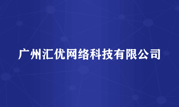 广州汇优网络科技有限公司