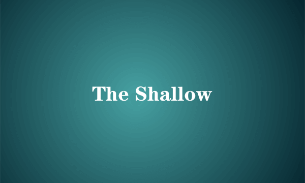 The Shallow