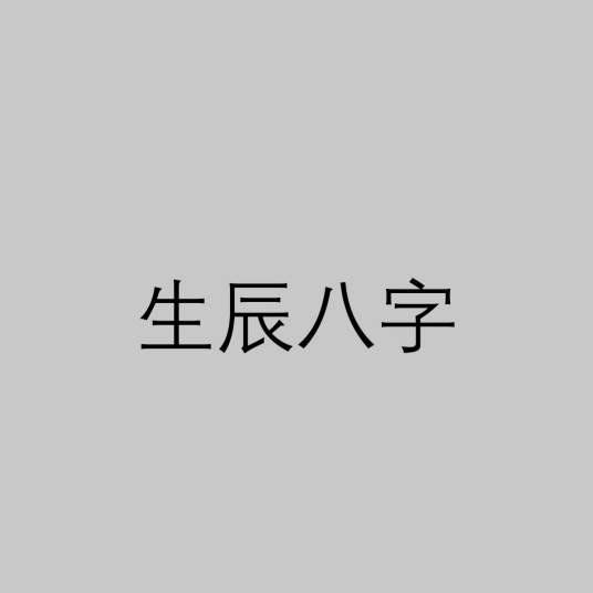 生辰八字（一个人出生的干支历日期）