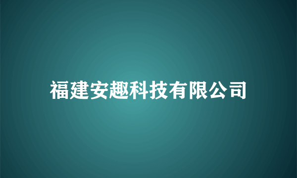 福建安趣科技有限公司