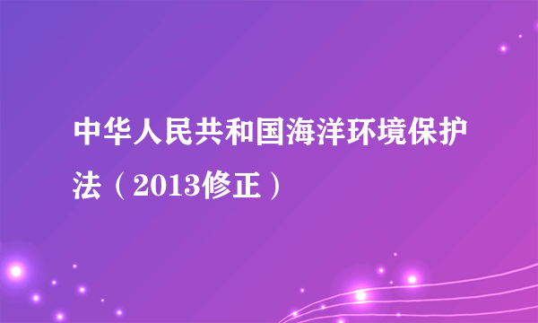 中华人民共和国海洋环境保护法（2013修正）