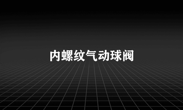 内螺纹气动球阀