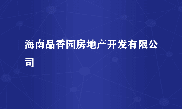 海南品香园房地产开发有限公司