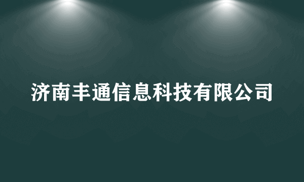 济南丰通信息科技有限公司