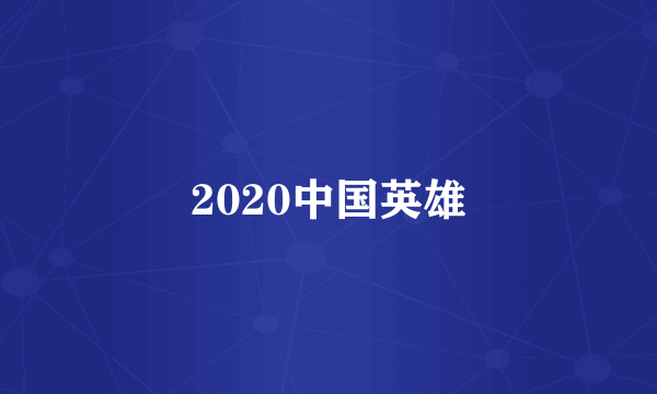 2020中国英雄