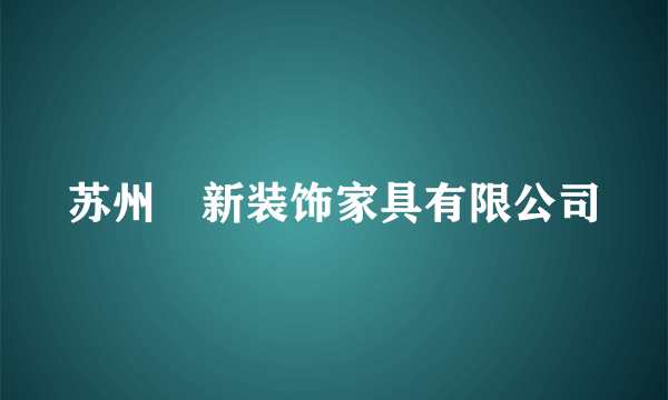 苏州祐新装饰家具有限公司