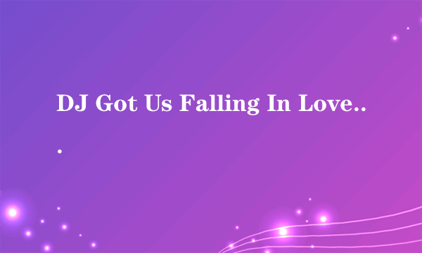 DJ Got Us Falling In Love Again