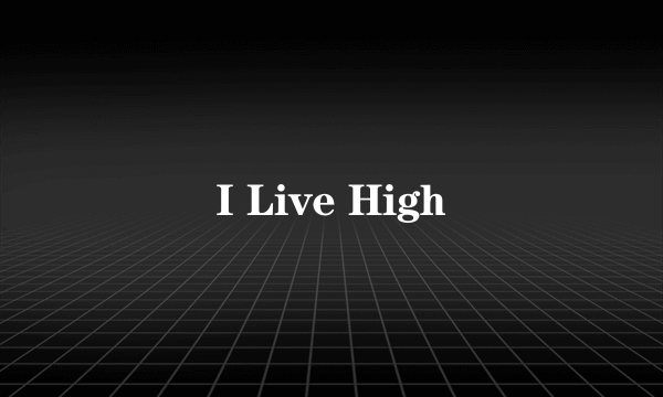 I Live High