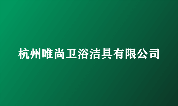 杭州唯尚卫浴洁具有限公司