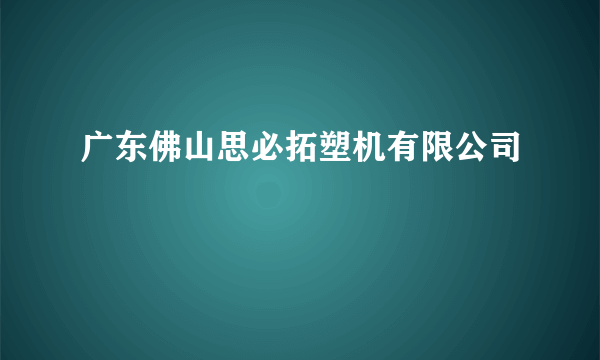 广东佛山思必拓塑机有限公司