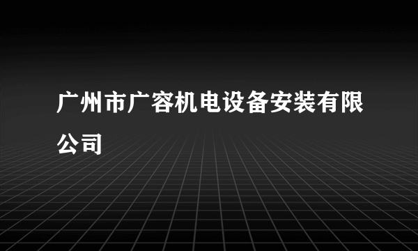 广州市广容机电设备安装有限公司