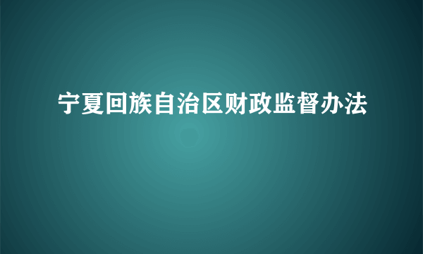 宁夏回族自治区财政监督办法