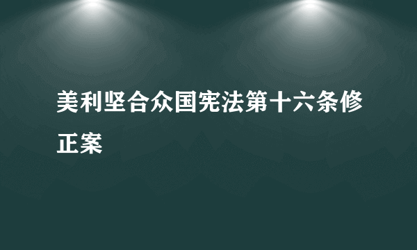 美利坚合众国宪法第十六条修正案