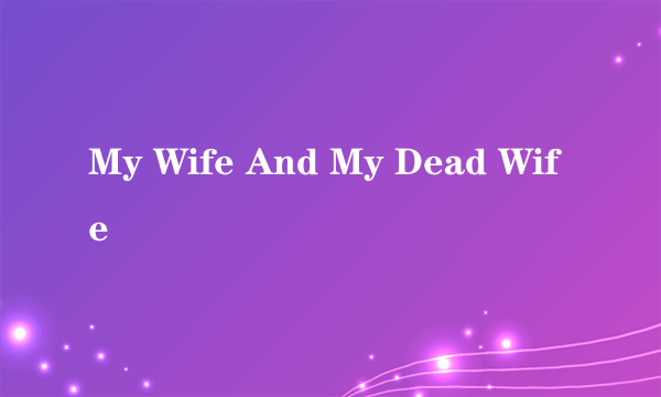 My Wife And My Dead Wife