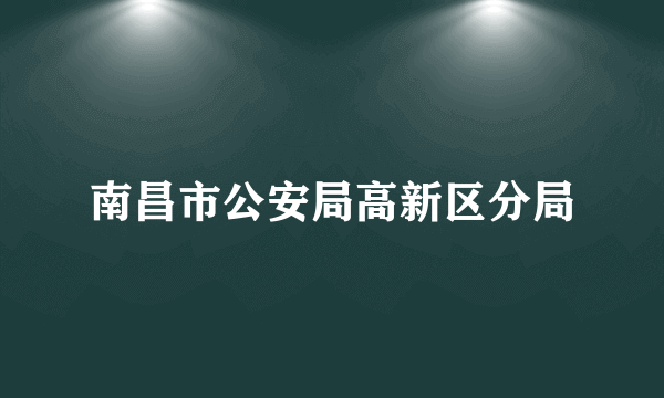 南昌市公安局高新区分局