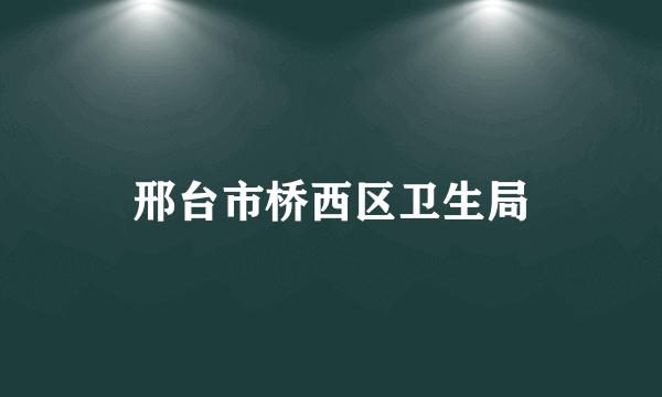 邢台市桥西区卫生局