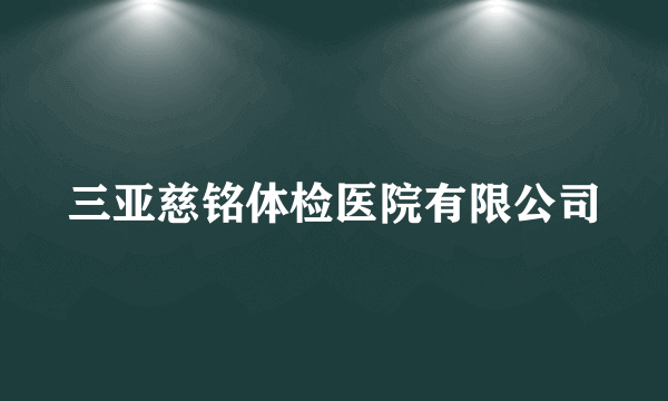 三亚慈铭体检医院有限公司