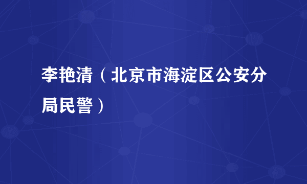 李艳清（北京市海淀区公安分局民警）