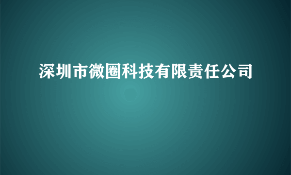 深圳市微圈科技有限责任公司