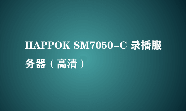 HAPPOK SM7050-C 录播服务器（高清）