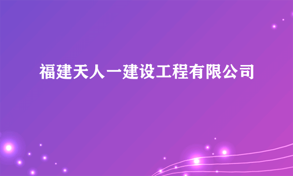 福建天人一建设工程有限公司