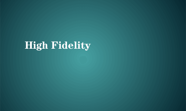 High Fidelity