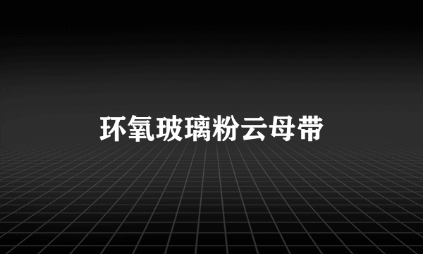 环氧玻璃粉云母带