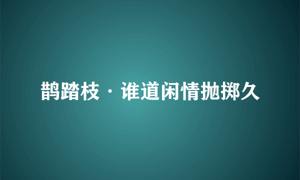 鹊踏枝·谁道闲情抛掷久