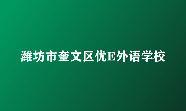 潍坊市奎文区优E外语学校