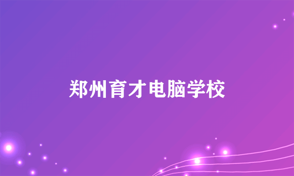 郑州育才电脑学校