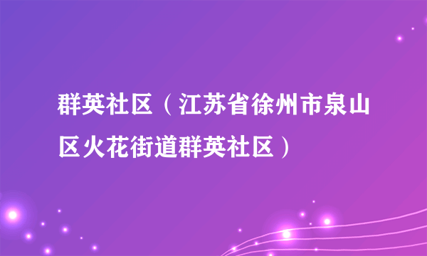 群英社区（江苏省徐州市泉山区火花街道群英社区）