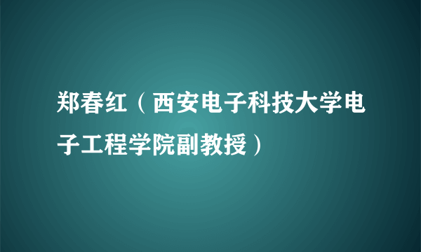 郑春红（西安电子科技大学电子工程学院副教授）