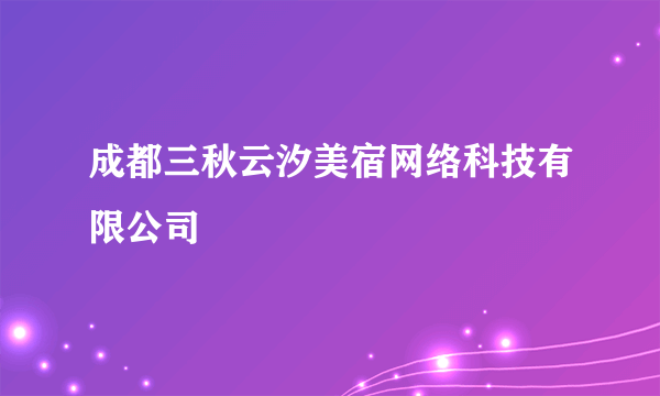 成都三秋云汐美宿网络科技有限公司