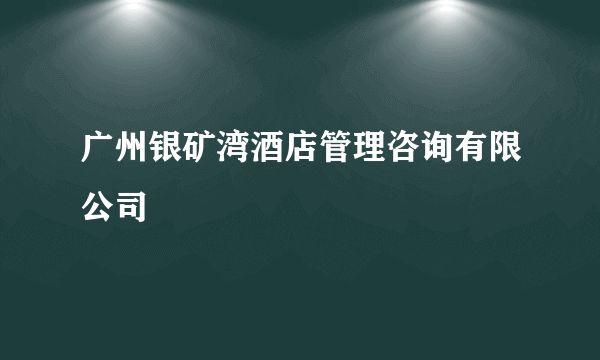 广州银矿湾酒店管理咨询有限公司