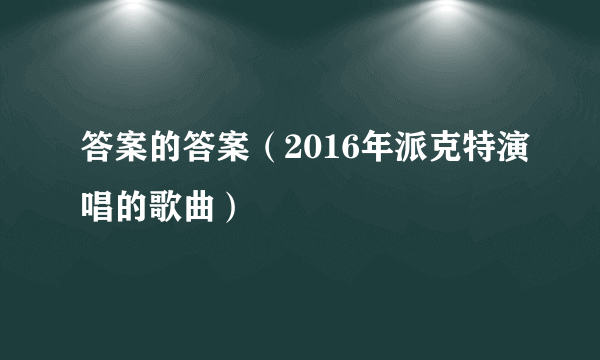 答案的答案（2016年派克特演唱的歌曲）