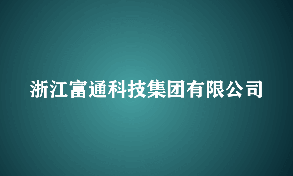 浙江富通科技集团有限公司