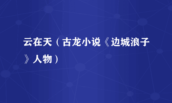 云在天（古龙小说《边城浪子》人物）