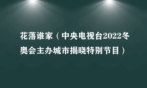 花落谁家（中央电视台2022冬奥会主办城市揭晓特别节目）