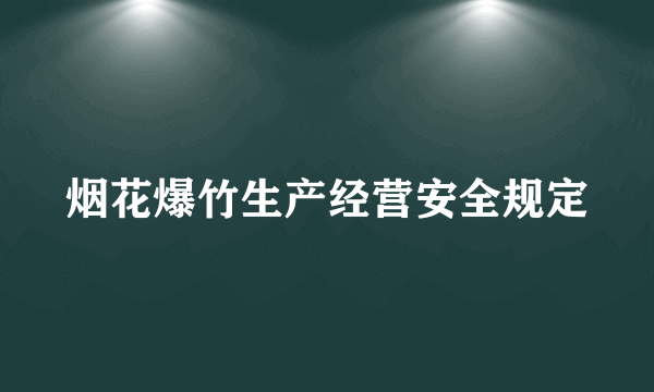 烟花爆竹生产经营安全规定