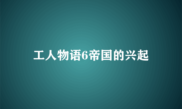 工人物语6帝国的兴起