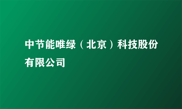 中节能唯绿（北京）科技股份有限公司