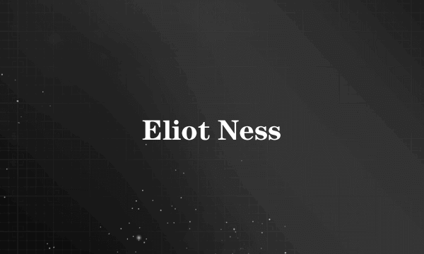 Eliot Ness