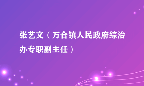 张艺文（万合镇人民政府综治办专职副主任）