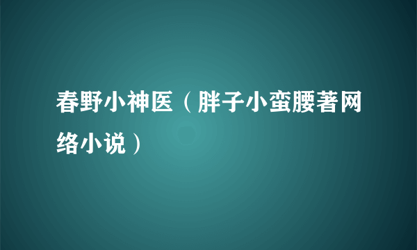 春野小神医（胖子小蛮腰著网络小说）