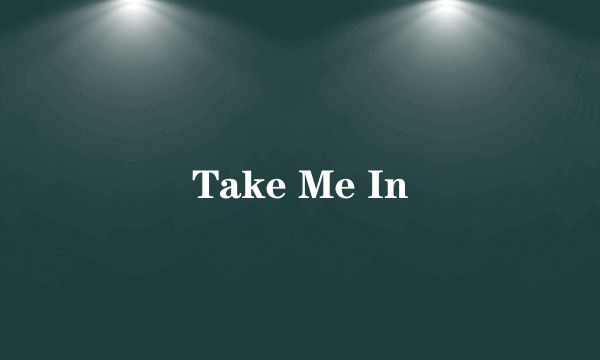 Take Me In