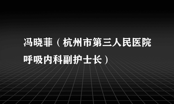 冯晓菲（杭州市第三人民医院呼吸内科副护士长）