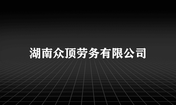 湖南众顶劳务有限公司