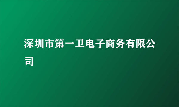 深圳市第一卫电子商务有限公司