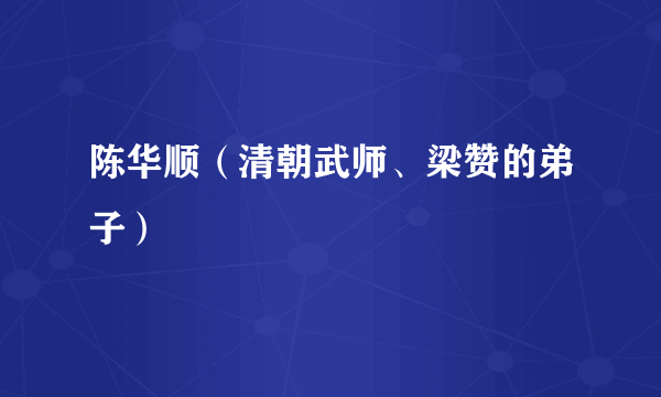 陈华顺（清朝武师、梁赞的弟子）