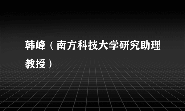 韩峰（南方科技大学研究助理教授）